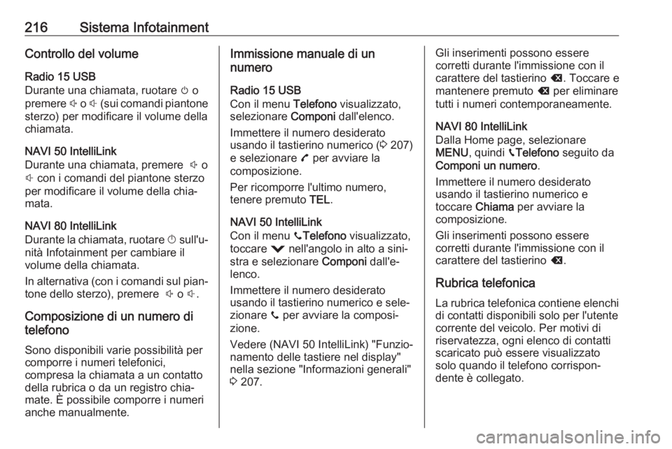 OPEL MOVANO_B 2020  Manuale di uso e manutenzione (in Italian) 216Sistema InfotainmentControllo del volume
Radio 15 USB
Durante una chiamata, ruotare  m o
premere  ! o  # (sui comandi piantone
sterzo) per modificare il volume della
chiamata.
NAVI 50 IntelliLink
D