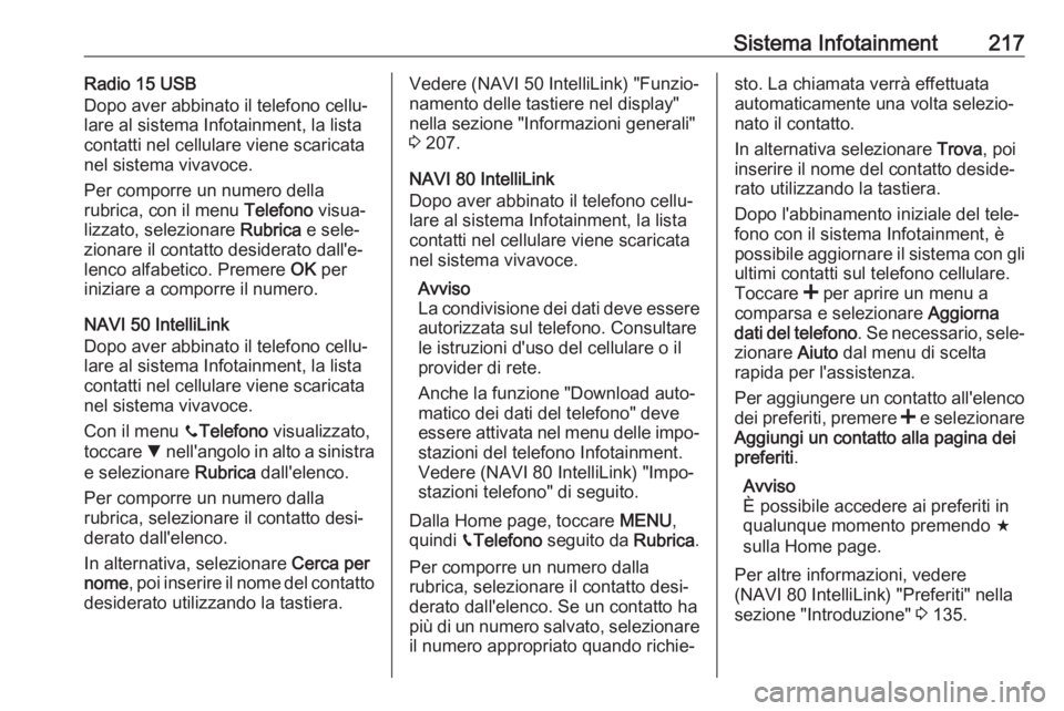 OPEL MOVANO_B 2020  Manuale di uso e manutenzione (in Italian) Sistema Infotainment217Radio 15 USB
Dopo aver abbinato il telefono cellu‐
lare al sistema Infotainment, la lista
contatti nel cellulare viene scaricata
nel sistema vivavoce.
Per comporre un numero d