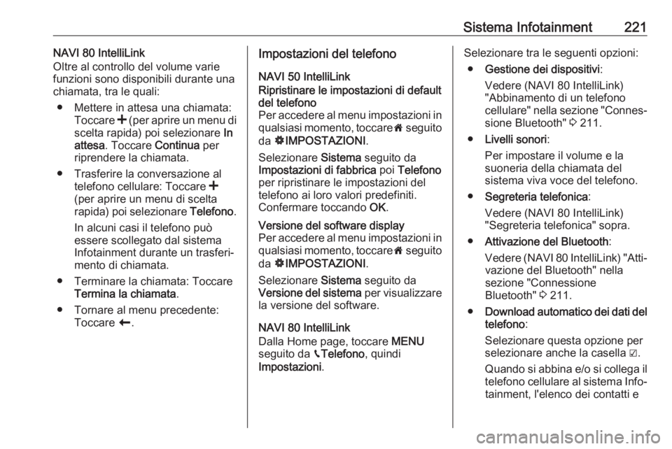OPEL MOVANO_B 2020  Manuale di uso e manutenzione (in Italian) Sistema Infotainment221NAVI 80 IntelliLink
Oltre al controllo del volume varie
funzioni sono disponibili durante una
chiamata, tra le quali:
● Mettere in attesa una chiamata: Toccare  < (per aprire 