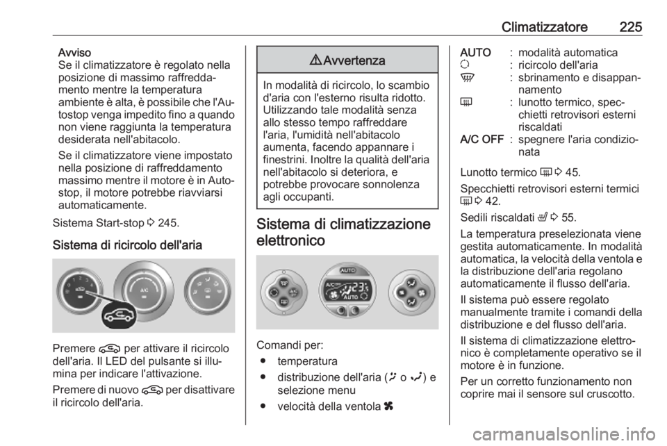 OPEL MOVANO_B 2020  Manuale di uso e manutenzione (in Italian) Climatizzatore225Avviso
Se il climatizzatore è regolato nella
posizione di massimo raffredda‐
mento mentre la temperatura
ambiente è alta, è possibile che l'Au‐
tostop venga impedito fino a