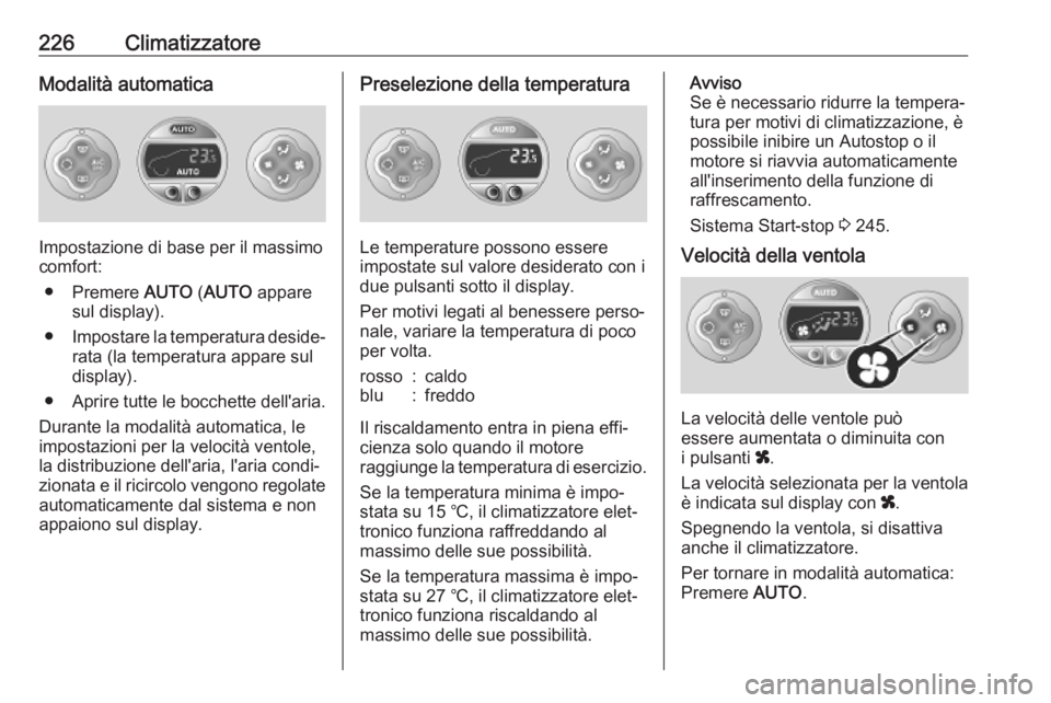 OPEL MOVANO_B 2020  Manuale di uso e manutenzione (in Italian) 226ClimatizzatoreModalità automatica
Impostazione di base per il massimo
comfort:
● Premere  AUTO (AUTO  appare
sul display).
● Impostare la temperatura deside‐
rata (la temperatura appare sul
