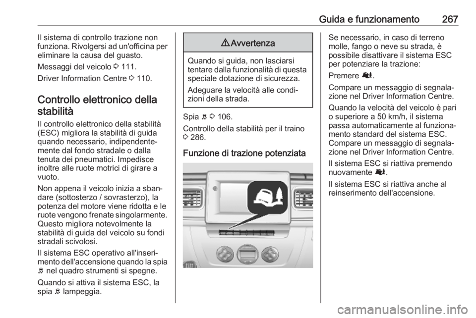 OPEL MOVANO_B 2020  Manuale di uso e manutenzione (in Italian) Guida e funzionamento267Il sistema di controllo trazione non
funziona. Rivolgersi ad un'officina per
eliminare la causa del guasto.
Messaggi del veicolo  3 111.
Driver Information Centre  3 110.
C