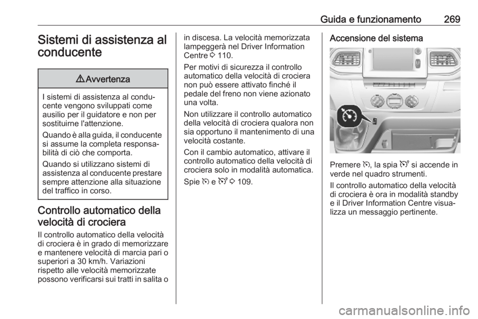 OPEL MOVANO_B 2020  Manuale di uso e manutenzione (in Italian) Guida e funzionamento269Sistemi di assistenza al
conducente9 Avvertenza
I sistemi di assistenza al condu‐
cente vengono sviluppati come ausilio per il guidatore e non per
sostituirne l'attenzion