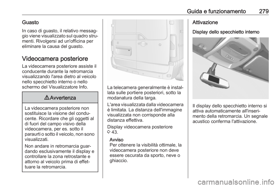 OPEL MOVANO_B 2020  Manuale di uso e manutenzione (in Italian) Guida e funzionamento279GuastoIn caso di guasto, il relativo messag‐
gio viene visualizzato sul quadro stru‐
menti. Rivolgersi ad un'officina per
eliminare la causa del guasto.
Videocamera pos