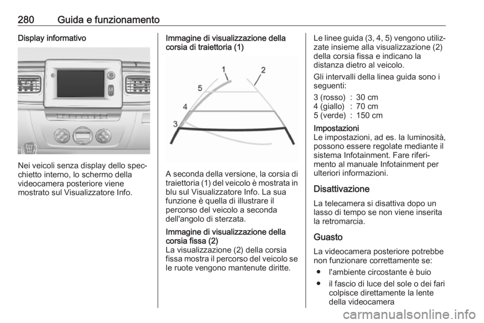OPEL MOVANO_B 2020  Manuale di uso e manutenzione (in Italian) 280Guida e funzionamentoDisplay informativo
Nei veicoli senza display dello spec‐
chietto interno, lo schermo della
videocamera posteriore viene
mostrato sul Visualizzatore Info.
Immagine di visuali