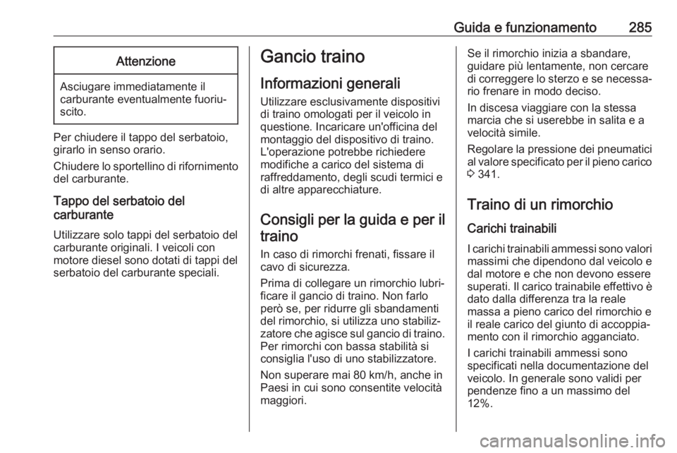 OPEL MOVANO_B 2020  Manuale di uso e manutenzione (in Italian) Guida e funzionamento285Attenzione
Asciugare immediatamente il
carburante eventualmente fuoriu‐ scito.
Per chiudere il tappo del serbatoio,
girarlo in senso orario.
Chiudere lo sportellino di riforn