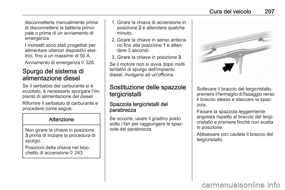 OPEL MOVANO_B 2020  Manuale di uso e manutenzione (in Italian) Cura del veicolo297disconnetterla manualmente prima
di disconnettere la batteria princi‐
pale o prima di un avviamento di
emergenza.
I morsetti sono stati progettati per
alimentare ulteriori disposi