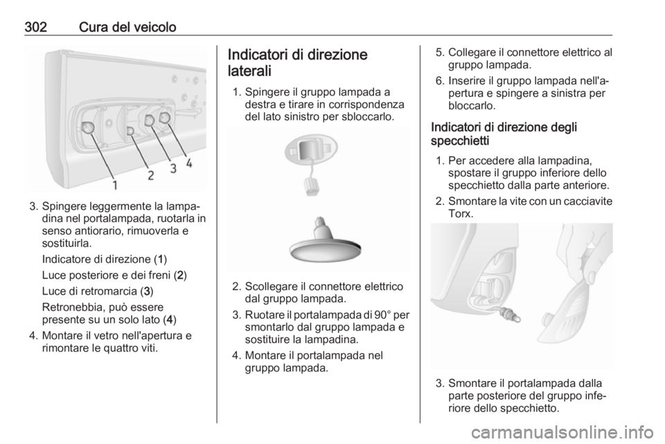OPEL MOVANO_B 2020  Manuale di uso e manutenzione (in Italian) 302Cura del veicolo
3. Spingere leggermente la lampa‐dina nel portalampada, ruotarla in
senso antiorario, rimuoverla e
sostituirla.
Indicatore di direzione ( 1)
Luce posteriore e dei freni ( 2)
Luce