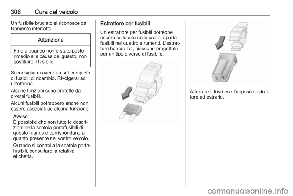 OPEL MOVANO_B 2020  Manuale di uso e manutenzione (in Italian) 306Cura del veicoloUn fusibile bruciato si riconosce dalfilamento interrotto.Attenzione
Fino a quando non è stato posto
rimedio alla causa del guasto, non sostituire il fusibile.
Si consiglia di aver