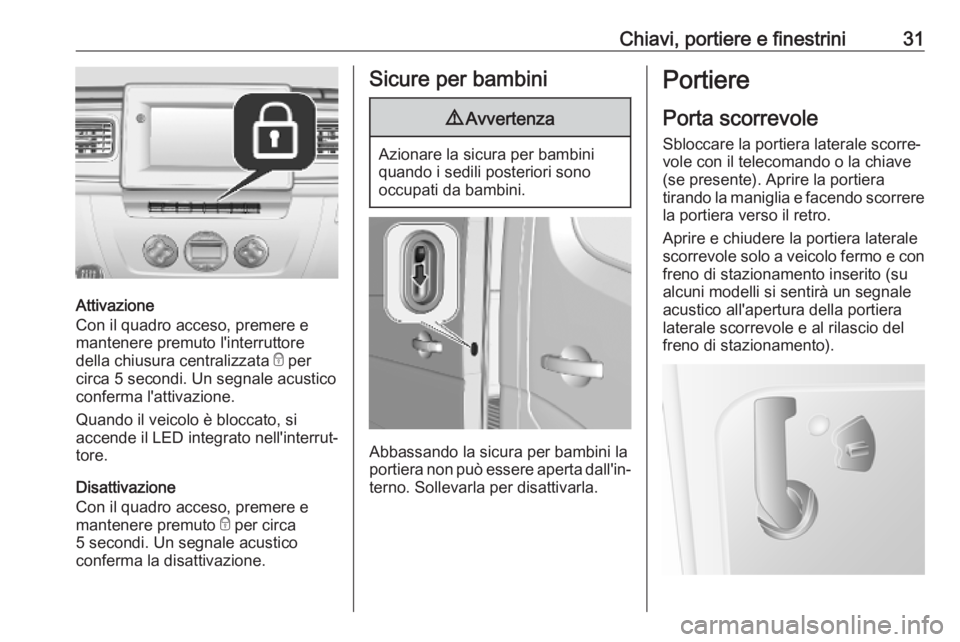 OPEL MOVANO_B 2020 Manuale di uso e manutenzione (in Italian) Chiavi, portiere e finestrini31
Attivazione
Con il quadro acceso, premere e
mantenere premuto l'interruttore
della chiusura centralizzata e per
circa 5 secondi. Un segnale acustico conferma l' OPEL MOVANO_B 2020 Manuale di uso e manutenzione (in Italian) Chiavi, portiere e finestrini31
Attivazione
Con il quadro acceso, premere e
mantenere premuto l'interruttore
della chiusura centralizzata e per
circa 5 secondi. Un segnale acustico conferma l'
