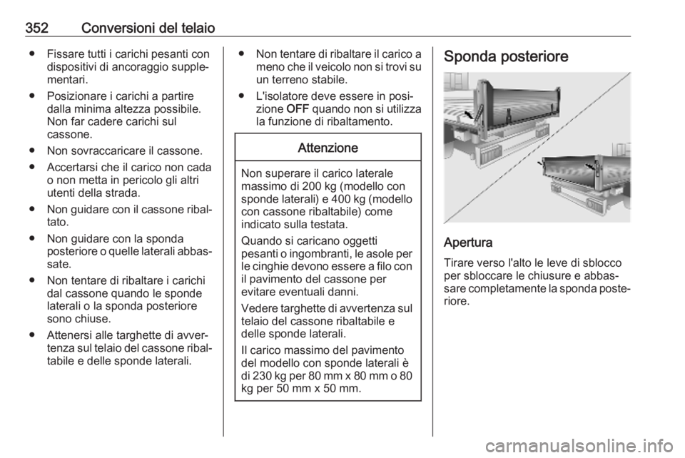 OPEL MOVANO_B 2020 Manuale di uso e manutenzione (in Italian) 352Conversioni del telaio● Fissare tutti i carichi pesanti condispositivi di ancoraggio supple‐
mentari.
● Posizionare i carichi a partire dalla minima altezza possibile.Non far cadere carichi s OPEL MOVANO_B 2020 Manuale di uso e manutenzione (in Italian) 352Conversioni del telaio● Fissare tutti i carichi pesanti condispositivi di ancoraggio supple‐
mentari.
● Posizionare i carichi a partire dalla minima altezza possibile.Non far cadere carichi s