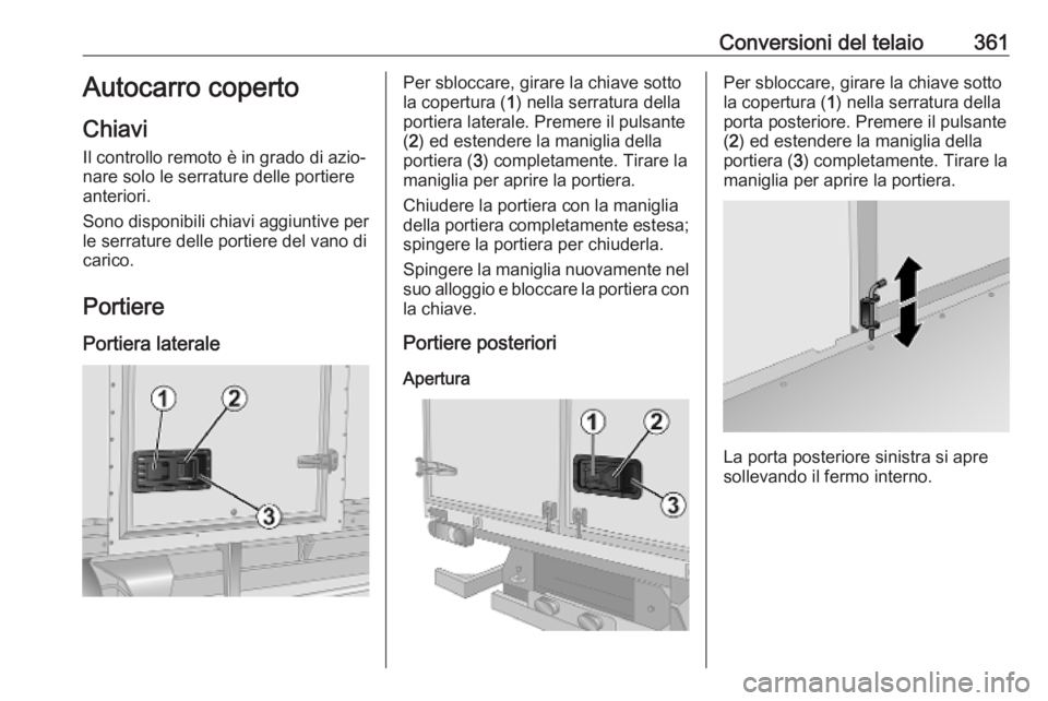 OPEL MOVANO_B 2020  Manuale di uso e manutenzione (in Italian) Conversioni del telaio361Autocarro coperto
Chiavi
Il controllo remoto è in grado di azio‐
nare solo le serrature delle portiere
anteriori.
Sono disponibili chiavi aggiuntive per
le serrature delle 
