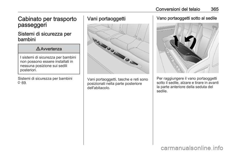 OPEL MOVANO_B 2020  Manuale di uso e manutenzione (in Italian) Conversioni del telaio365Cabinato per trasporto
passeggeri
Sistemi di sicurezza per bambini9 Avvertenza
I sistemi di sicurezza per bambini
non possono essere installati in
nessuna posizione sui sedili