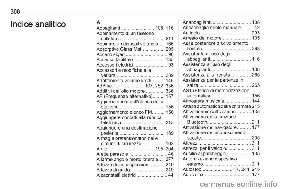 OPEL MOVANO_B 2020  Manuale di uso e manutenzione (in Italian) 368Indice analiticoAAbbaglianti  ......................... 108, 116
Abbinamento di un telefono cellulare ................................... 211
Abbinare un dispositivo audio ....166
Absorptive Glass 