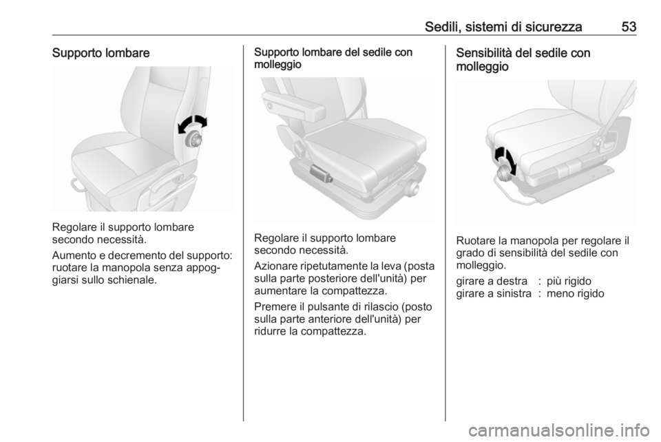 OPEL MOVANO_B 2020  Manuale di uso e manutenzione (in Italian) Sedili, sistemi di sicurezza53Supporto lombare
Regolare il supporto lombare
secondo necessità.
Aumento e decremento del supporto: ruotare la manopola senza appog‐
giarsi sullo schienale.
Supporto l