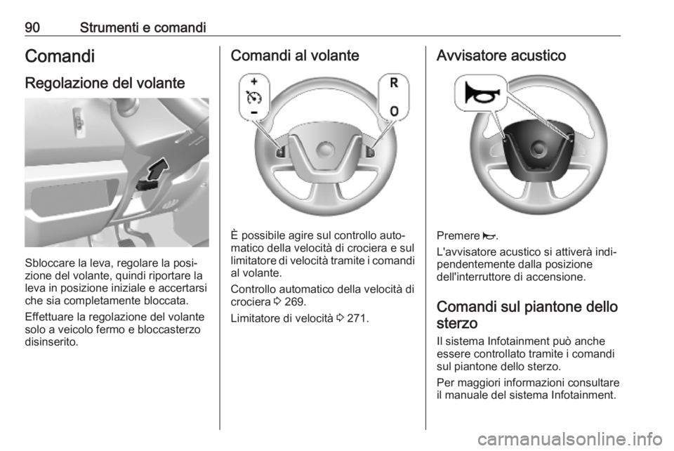 OPEL MOVANO_B 2020  Manuale di uso e manutenzione (in Italian) 90Strumenti e comandiComandi
Regolazione del volante
Sbloccare la leva, regolare la posi‐
zione del volante, quindi riportare la
leva in posizione iniziale e accertarsi che sia completamente bloccat