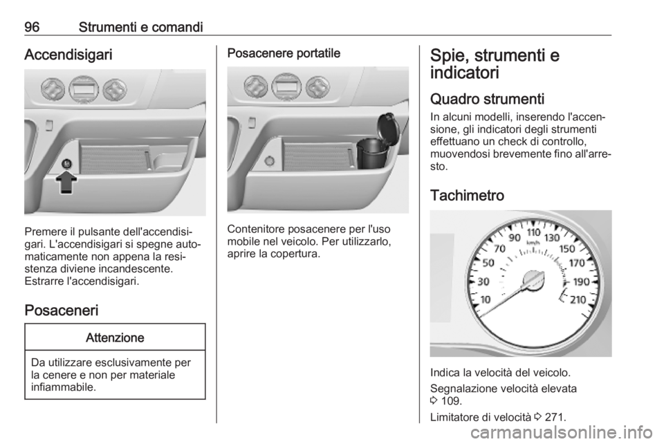 OPEL MOVANO_B 2020  Manuale di uso e manutenzione (in Italian) 96Strumenti e comandiAccendisigari
Premere il pulsante dell'accendisi‐
gari. L'accendisigari si spegne auto‐
maticamente non appena la resi‐
stenza diviene incandescente.
Estrarre l'