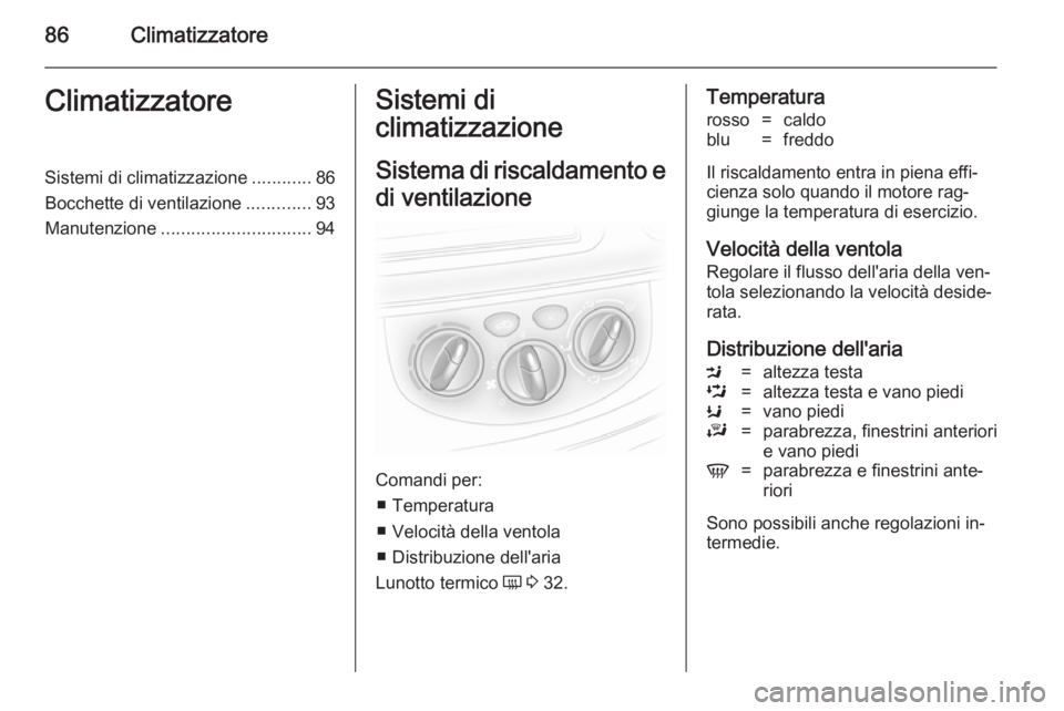 OPEL VIVARO 2014  Manuale di uso e manutenzione (in Italian) 86ClimatizzatoreClimatizzatoreSistemi di climatizzazione............86
Bocchette di ventilazione .............93
Manutenzione .............................. 94Sistemi di
climatizzazione
Sistema di ris