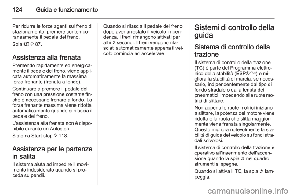OPEL VIVARO B 2014.5 Manuale di uso e manutenzione (in Italian) 124Guida e funzionamento
Per ridurre le forze agenti sul freno distazionamento, premere contempo‐
raneamente il pedale del freno.
Spia R 3 87.
Assistenza alla frenata Premendo rapidamente ed energ OPEL VIVARO B 2014.5 Manuale di uso e manutenzione (in Italian) 124Guida e funzionamento
Per ridurre le forze agenti sul freno distazionamento, premere contempo‐
raneamente il pedale del freno.
Spia R 3 87.
Assistenza alla frenata Premendo rapidamente ed energ