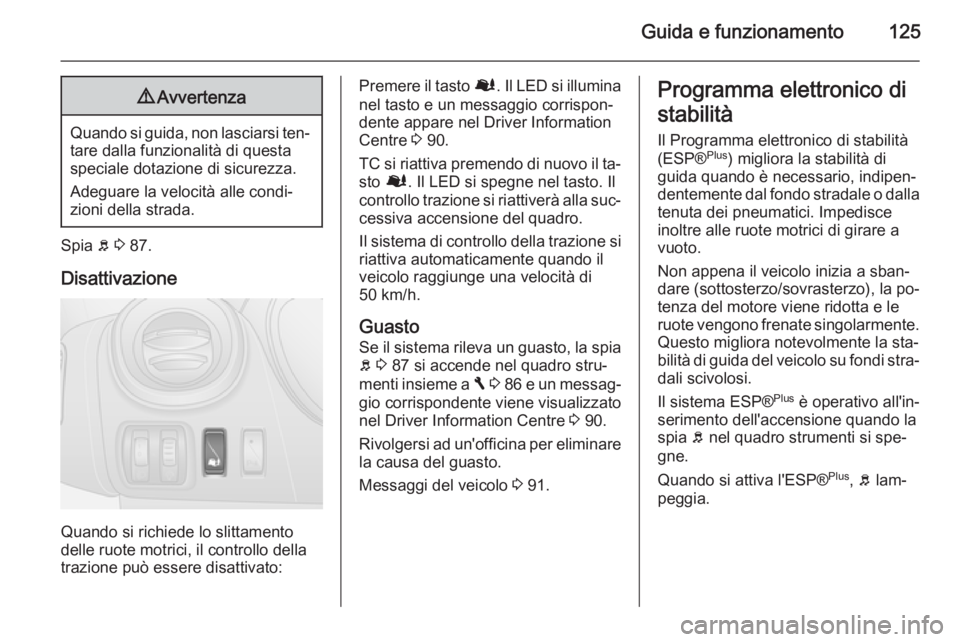 OPEL VIVARO B 2014.5 Manuale di uso e manutenzione (in Italian) Guida e funzionamento1259Avvertenza
Quando si guida, non lasciarsi ten‐
tare dalla funzionalità di questa
speciale dotazione di sicurezza.
Adeguare la velocità alle condi‐
zioni della strada.
Sp OPEL VIVARO B 2014.5 Manuale di uso e manutenzione (in Italian) Guida e funzionamento1259Avvertenza
Quando si guida, non lasciarsi ten‐
tare dalla funzionalità di questa
speciale dotazione di sicurezza.
Adeguare la velocità alle condi‐
zioni della strada.
Sp