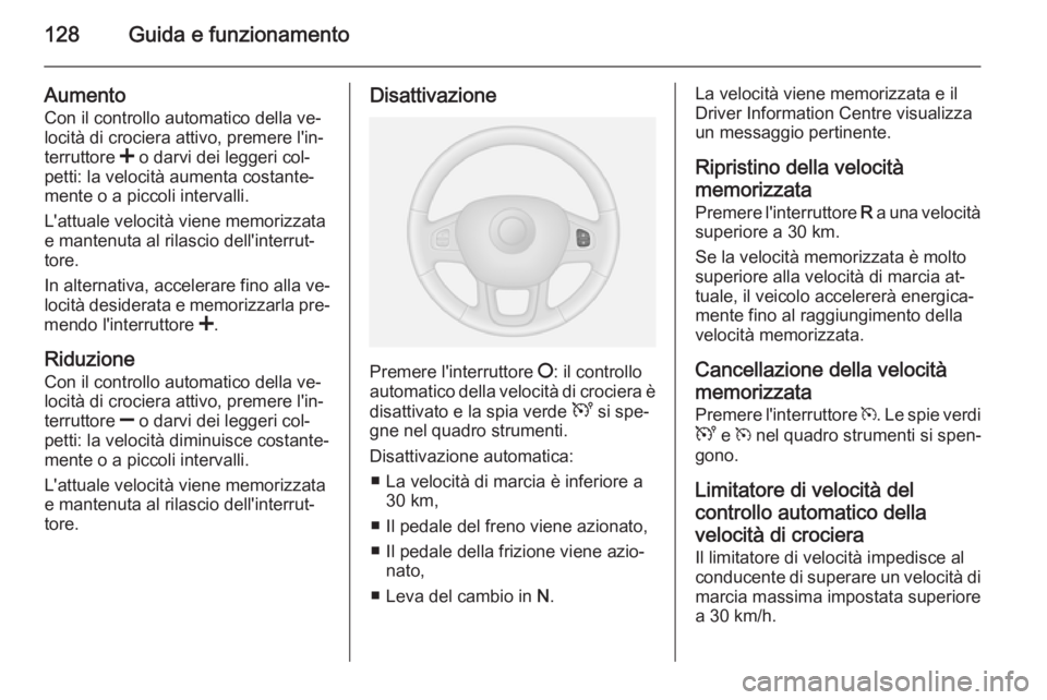 OPEL VIVARO B 2014.5 Manuale di uso e manutenzione (in Italian) 128Guida e funzionamento
Aumento
Con il controllo automatico della ve‐
locità di crociera attivo, premere l'in‐
terruttore < o darvi dei leggeri col‐
petti: la velocità aumenta costante OPEL VIVARO B 2014.5 Manuale di uso e manutenzione (in Italian) 128Guida e funzionamento
Aumento
Con il controllo automatico della ve‐
locità di crociera attivo, premere l'in‐
terruttore < o darvi dei leggeri col‐
petti: la velocità aumenta costante