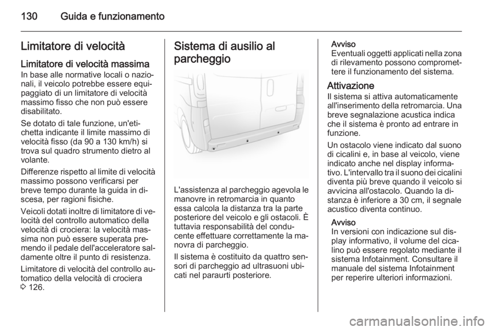 OPEL VIVARO B 2014.5 Manuale di uso e manutenzione (in Italian) 130Guida e funzionamentoLimitatore di velocità
Limitatore di velocità massima
In base alle normative locali o nazio‐
nali, il veicolo potrebbe essere equi‐ paggiato di un limitatore di velocità OPEL VIVARO B 2014.5 Manuale di uso e manutenzione (in Italian) 130Guida e funzionamentoLimitatore di velocità
Limitatore di velocità massima
In base alle normative locali o nazio‐
nali, il veicolo potrebbe essere equi‐ paggiato di un limitatore di velocità