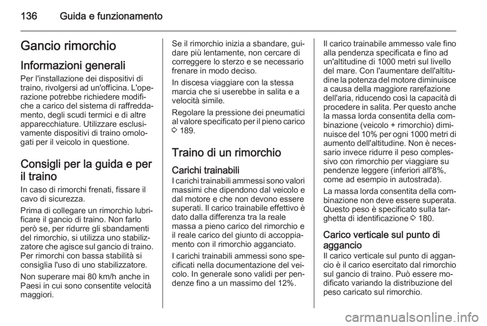 OPEL VIVARO B 2014.5 Manuale di uso e manutenzione (in Italian) 136Guida e funzionamentoGancio rimorchioInformazioni generali
Per l'installazione dei dispositivi di
traino, rivolgersi ad un'officina. L'ope‐
razione potrebbe richiedere modifi‐
che a OPEL VIVARO B 2014.5 Manuale di uso e manutenzione (in Italian) 136Guida e funzionamentoGancio rimorchioInformazioni generali
Per l'installazione dei dispositivi di
traino, rivolgersi ad un'officina. L'ope‐
razione potrebbe richiedere modifi‐
che a