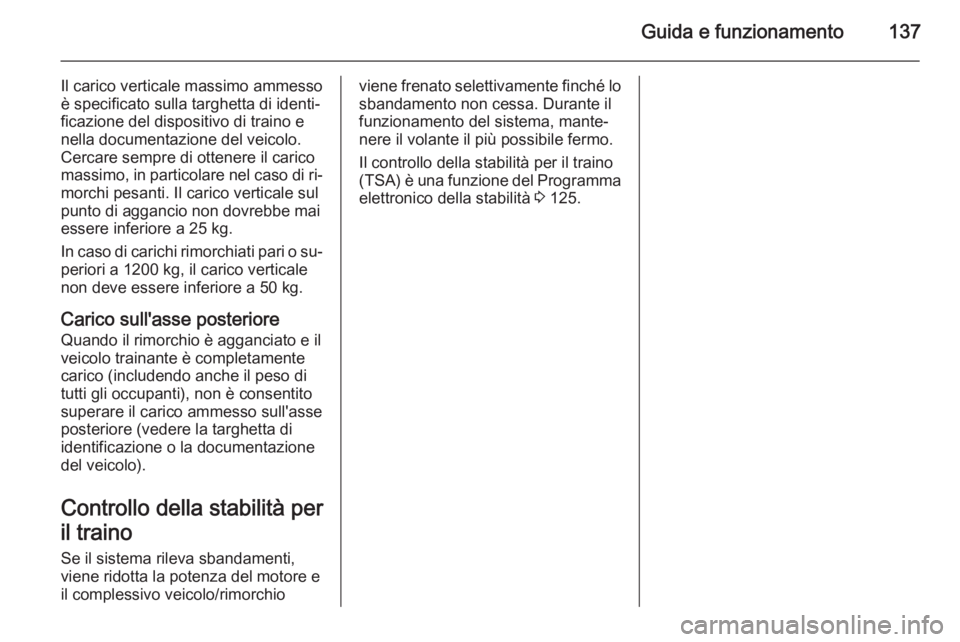 OPEL VIVARO B 2014.5 Manuale di uso e manutenzione (in Italian) Guida e funzionamento137
Il carico verticale massimo ammesso
è specificato sulla targhetta di identi‐
ficazione del dispositivo di traino e
nella documentazione del veicolo.
Cercare sempre di otten OPEL VIVARO B 2014.5 Manuale di uso e manutenzione (in Italian) Guida e funzionamento137
Il carico verticale massimo ammesso
è specificato sulla targhetta di identi‐
ficazione del dispositivo di traino e
nella documentazione del veicolo.
Cercare sempre di otten