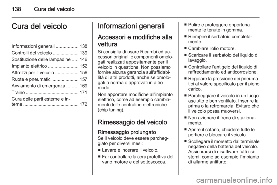 OPEL VIVARO B 2014.5 Manuale di uso e manutenzione (in Italian) 138Cura del veicoloCura del veicoloInformazioni generali.................138
Controlli del veicolo .................... 139 Sostituzione delle lampadine .....146
Impianto elettrico ................... OPEL VIVARO B 2014.5 Manuale di uso e manutenzione (in Italian) 138Cura del veicoloCura del veicoloInformazioni generali.................138
Controlli del veicolo .................... 139 Sostituzione delle lampadine .....146
Impianto elettrico ...................