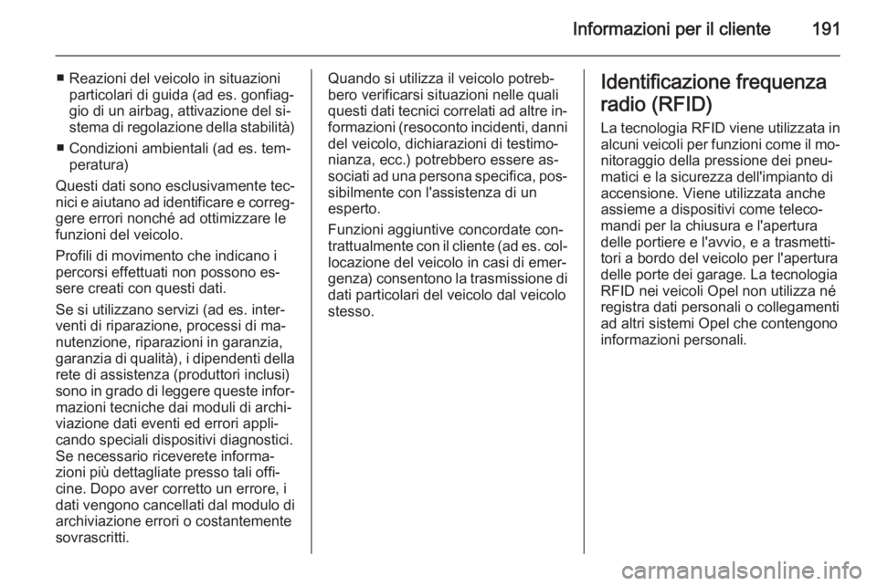 OPEL VIVARO B 2014.5 Manuale di uso e manutenzione (in Italian) Informazioni per il cliente191
■ Reazioni del veicolo in situazioniparticolari di guida (ad es. gonfiag‐
gio di un airbag, attivazione del si‐
stema di regolazione della stabilità)
■ Condizio OPEL VIVARO B 2014.5 Manuale di uso e manutenzione (in Italian) Informazioni per il cliente191
■ Reazioni del veicolo in situazioniparticolari di guida (ad es. gonfiag‐
gio di un airbag, attivazione del si‐
stema di regolazione della stabilità)
■ Condizio
