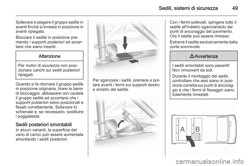 OPEL VIVARO B 2014.5 Manuale di uso e manutenzione (in Italian) Sedili, sistemi di sicurezza49
Sollevare e piegare il gruppo sedile in
avanti finché si innesta in posizione in avanti ripiegata.
Bloccare il sedile in posizione pre‐ mendo i supporti posteriori ed OPEL VIVARO B 2014.5 Manuale di uso e manutenzione (in Italian) Sedili, sistemi di sicurezza49
Sollevare e piegare il gruppo sedile in
avanti finché si innesta in posizione in avanti ripiegata.
Bloccare il sedile in posizione pre‐ mendo i supporti posteriori ed