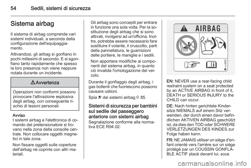 OPEL VIVARO B 2014.5 Manuale di uso e manutenzione (in Italian) 54Sedili, sistemi di sicurezzaSistema airbagIl sistema di airbag comprende vari
sistemi individuali, a seconda della
configurazione dell'equipaggia‐
mento.
Attivandosi, gli airbag si gonfiano in OPEL VIVARO B 2014.5 Manuale di uso e manutenzione (in Italian) 54Sedili, sistemi di sicurezzaSistema airbagIl sistema di airbag comprende vari
sistemi individuali, a seconda della
configurazione dell'equipaggia‐
mento.
Attivandosi, gli airbag si gonfiano in