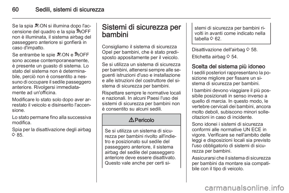 OPEL VIVARO B 2014.5 Manuale di uso e manutenzione (in Italian) 60Sedili, sistemi di sicurezza
Se la spia VON si illumina dopo l'ac‐
censione del quadro e la spia *OFF
non è illuminata, il sistema airbag del passeggero anteriore si gonfierà in
caso d' OPEL VIVARO B 2014.5 Manuale di uso e manutenzione (in Italian) 60Sedili, sistemi di sicurezza
Se la spia VON si illumina dopo l'ac‐
censione del quadro e la spia *OFF
non è illuminata, il sistema airbag del passeggero anteriore si gonfierà in
caso d'