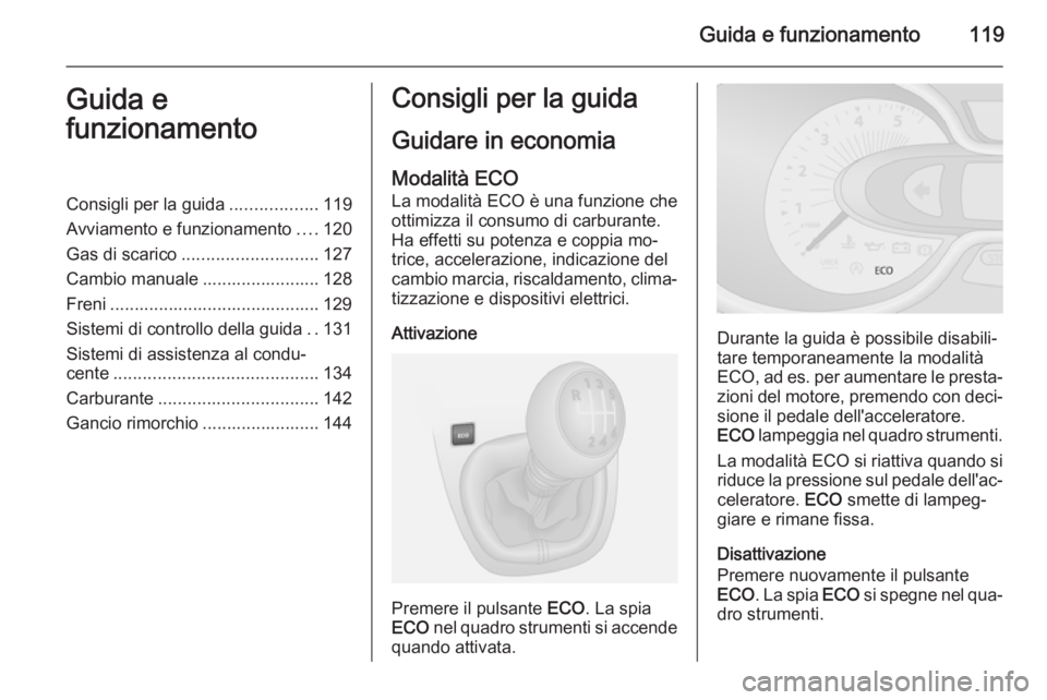 OPEL VIVARO B 2015.5  Manuale di uso e manutenzione (in Italian) Guida e funzionamento119Guida e
funzionamentoConsigli per la guida ..................119
Avviamento e funzionamento ....120
Gas di scarico ............................ 127
Cambio manuale .............