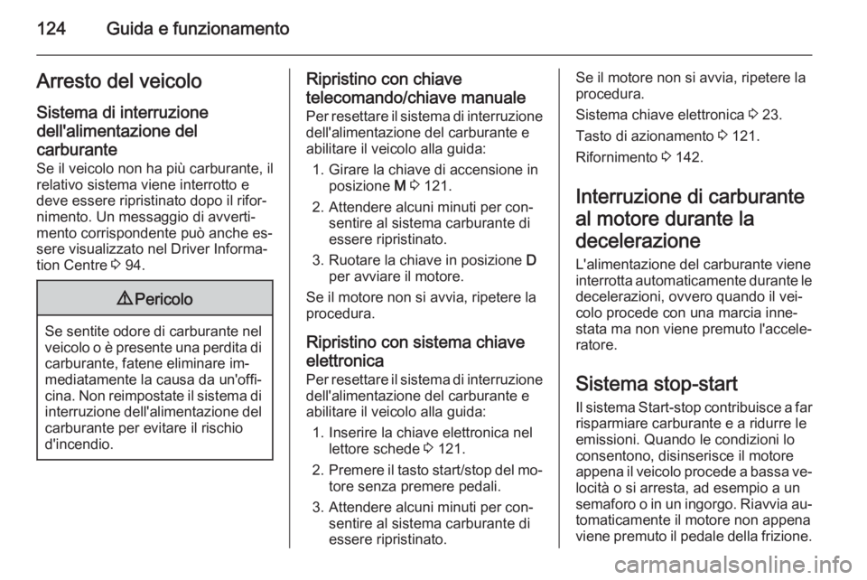 OPEL VIVARO B 2015.5  Manuale di uso e manutenzione (in Italian) 124Guida e funzionamentoArresto del veicolo
Sistema di interruzione dell'alimentazione del
carburante
Se il veicolo non ha più carburante, il
relativo sistema viene interrotto e
deve essere ripri