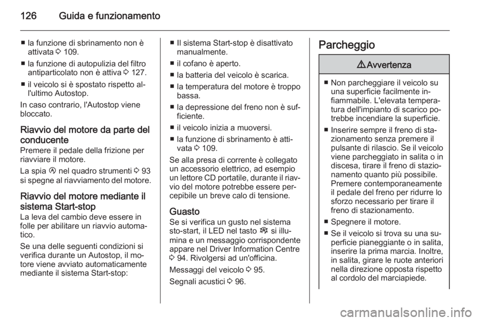 OPEL VIVARO B 2015.5  Manuale di uso e manutenzione (in Italian) 126Guida e funzionamento
■ la funzione di sbrinamento non èattivata  3 109.
■ la funzione di autopulizia del filtro antiparticolato non è attiva  3 127.
■ il veicolo si è spostato rispetto al