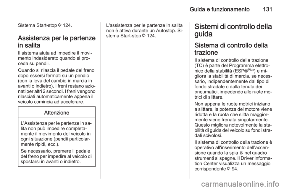 OPEL VIVARO B 2015.5 Manuale di uso e manutenzione (in Italian) Guida e funzionamento131
Sistema Start-stop 3 124.
Assistenza per le partenze in salita
Il sistema aiuta ad impedire il movi‐
mento indesiderato quando si pro‐
ceda su pendii.
Quando si rilascia i OPEL VIVARO B 2015.5 Manuale di uso e manutenzione (in Italian) Guida e funzionamento131
Sistema Start-stop 3 124.
Assistenza per le partenze in salita
Il sistema aiuta ad impedire il movi‐
mento indesiderato quando si pro‐
ceda su pendii.
Quando si rilascia i