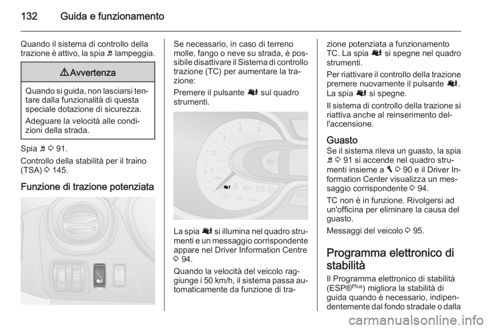 OPEL VIVARO B 2015.5 Manuale di uso e manutenzione (in Italian) 132Guida e funzionamento
Quando il sistema di controllo della
trazione è attivo, la spia b lampeggia.9 Avvertenza
Quando si guida, non lasciarsi ten‐
tare dalla funzionalità di questa
speciale do OPEL VIVARO B 2015.5 Manuale di uso e manutenzione (in Italian) 132Guida e funzionamento
Quando il sistema di controllo della
trazione è attivo, la spia b lampeggia.9 Avvertenza
Quando si guida, non lasciarsi ten‐
tare dalla funzionalità di questa
speciale do