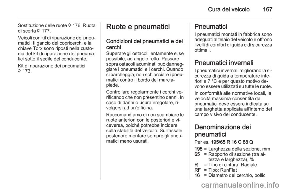 OPEL VIVARO B 2015.5 Manuale di uso e manutenzione (in Italian) Cura del veicolo167
Sostituzione delle ruote 3 176 , Ruota
di scorta 3 177.
Veicoli con kit di riparazione dei pneu‐ matici: Il gancio del copricerchi e la
chiave Torx sono riposti nella custo‐
d OPEL VIVARO B 2015.5 Manuale di uso e manutenzione (in Italian) Cura del veicolo167
Sostituzione delle ruote 3 176 , Ruota
di scorta 3 177.
Veicoli con kit di riparazione dei pneu‐ matici: Il gancio del copricerchi e la
chiave Torx sono riposti nella custo‐
d