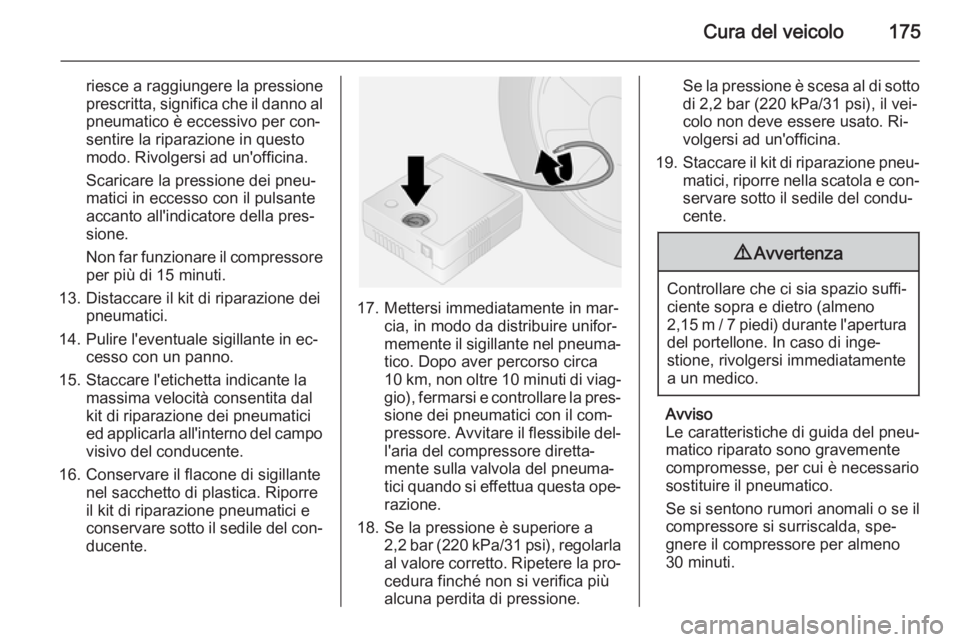 OPEL VIVARO B 2015.5  Manuale di uso e manutenzione (in Italian) Cura del veicolo175
riesce a raggiungere la pressione
prescritta, significa che il danno al pneumatico è eccessivo per con‐
sentire la riparazione in questo
modo. Rivolgersi ad un'officina.
Sca