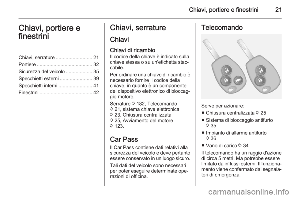 OPEL VIVARO B 2015.5 Manuale di uso e manutenzione (in Italian) Chiavi, portiere e finestrini21Chiavi, portiere e
finestriniChiavi, serrature .......................... 21
Portiere ........................................ 32
Sicurezza del veicolo ................. OPEL VIVARO B 2015.5 Manuale di uso e manutenzione (in Italian) Chiavi, portiere e finestrini21Chiavi, portiere e
finestriniChiavi, serrature .......................... 21
Portiere ........................................ 32
Sicurezza del veicolo .................