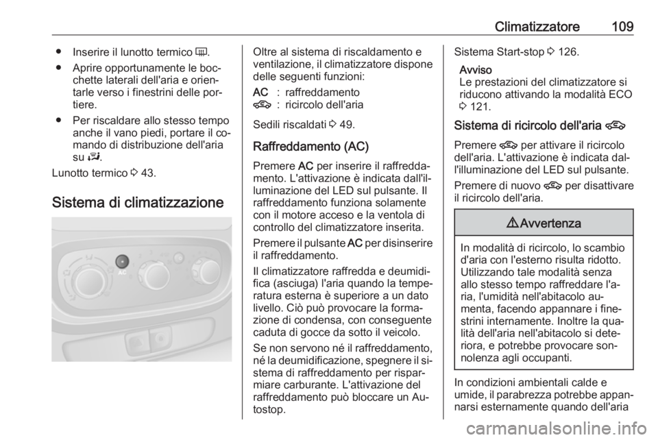 OPEL VIVARO B 2016 Manuale di uso e manutenzione (in Italian) Climatizzatore109●Inserire il lunotto termico Ü.
● Aprire opportunamente le boc‐ chette laterali dell'aria e orien‐
tarle verso i finestrini delle por‐
tiere.
● Per riscaldare allo s OPEL VIVARO B 2016 Manuale di uso e manutenzione (in Italian) Climatizzatore109●Inserire il lunotto termico Ü.
● Aprire opportunamente le boc‐ chette laterali dell'aria e orien‐
tarle verso i finestrini delle por‐
tiere.
● Per riscaldare allo s