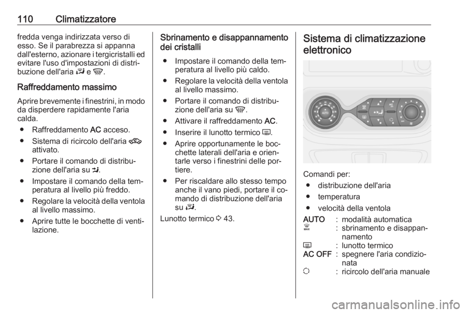 OPEL VIVARO B 2016 Manuale di uso e manutenzione (in Italian) 110Climatizzatorefredda venga indirizzata verso di
esso. Se il parabrezza si appanna
dall'esterno, azionare i tergicristalli ed evitare l'uso d'impostazioni di distri‐
buzione dell'a OPEL VIVARO B 2016 Manuale di uso e manutenzione (in Italian) 110Climatizzatorefredda venga indirizzata verso di
esso. Se il parabrezza si appanna
dall'esterno, azionare i tergicristalli ed evitare l'uso d'impostazioni di distri‐
buzione dell'a