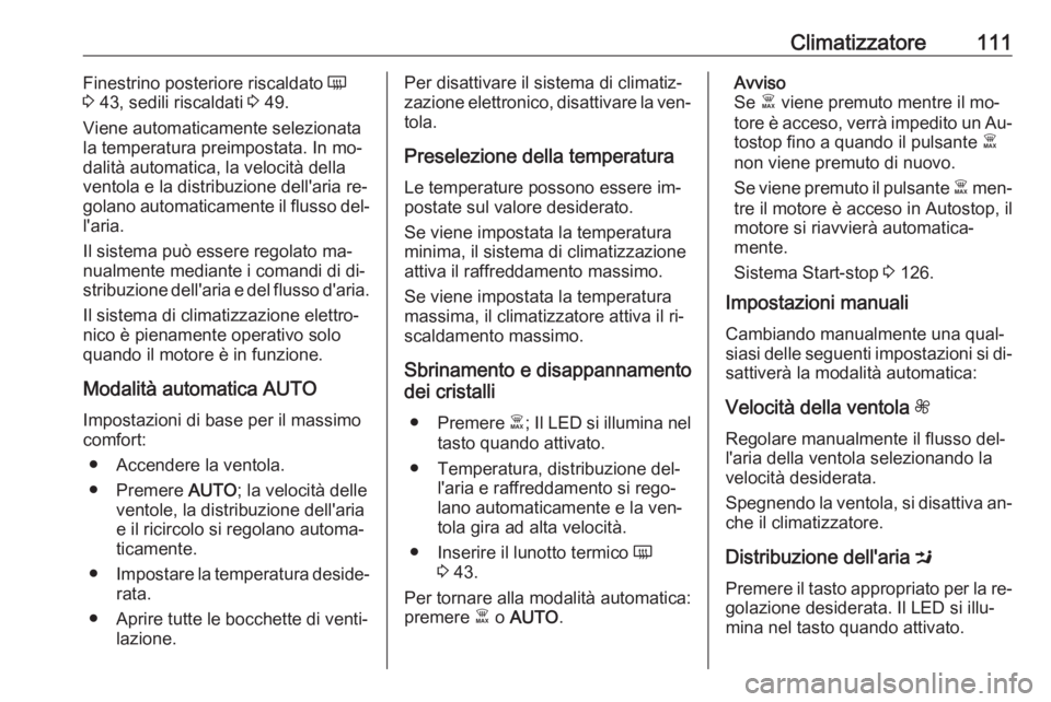 OPEL VIVARO B 2016 Manuale di uso e manutenzione (in Italian) Climatizzatore111Finestrino posteriore riscaldato Ü
3 43, sedili riscaldati 3 49.
Viene automaticamente selezionata
la temperatura preimpostata. In mo‐
dalità automatica, la velocità della
vent OPEL VIVARO B 2016 Manuale di uso e manutenzione (in Italian) Climatizzatore111Finestrino posteriore riscaldato Ü
3 43, sedili riscaldati 3 49.
Viene automaticamente selezionata
la temperatura preimpostata. In mo‐
dalità automatica, la velocità della
vent