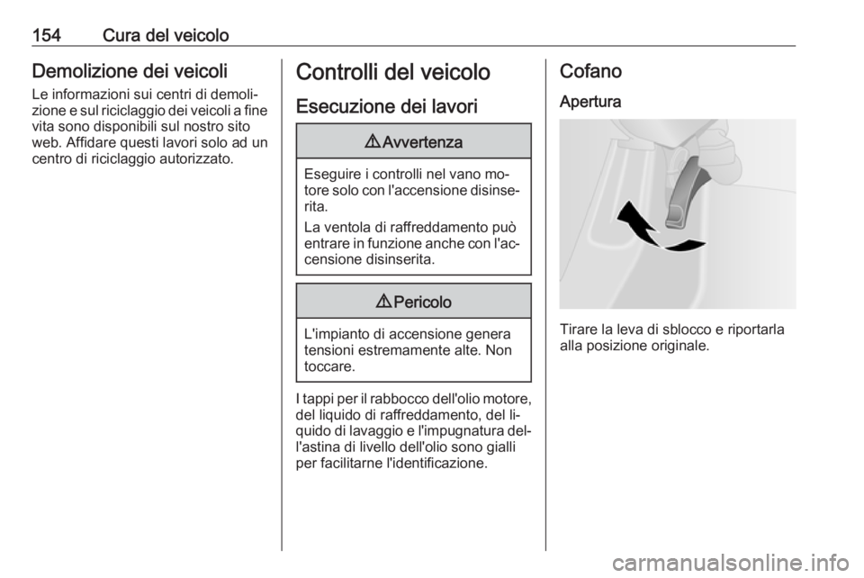 OPEL VIVARO B 2016  Manuale di uso e manutenzione (in Italian) 154Cura del veicoloDemolizione dei veicoliLe informazioni sui centri di demoli‐
zione e sul riciclaggio dei veicoli a fine
vita sono disponibili sul nostro sito
web. Affidare questi lavori solo ad u