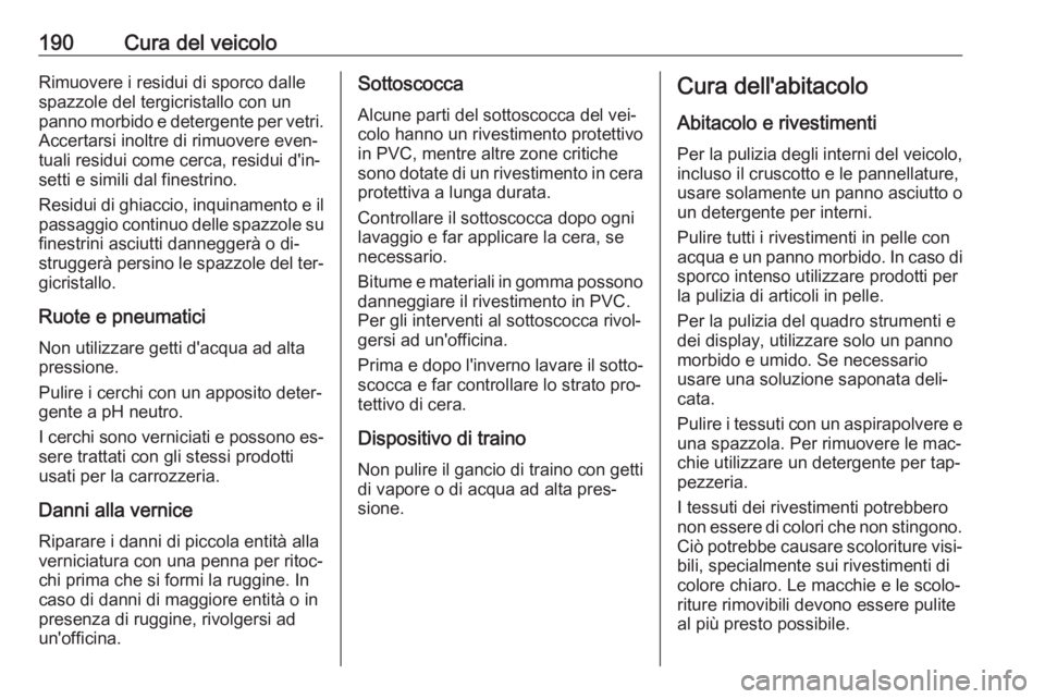 OPEL VIVARO B 2016 Manuale di uso e manutenzione (in Italian) 190Cura del veicoloRimuovere i residui di sporco dalle
spazzole del tergicristallo con un
panno morbido e detergente per vetri. Accertarsi inoltre di rimuovere even‐
tuali residui come cerca, residu OPEL VIVARO B 2016 Manuale di uso e manutenzione (in Italian) 190Cura del veicoloRimuovere i residui di sporco dalle
spazzole del tergicristallo con un
panno morbido e detergente per vetri. Accertarsi inoltre di rimuovere even‐
tuali residui come cerca, residu