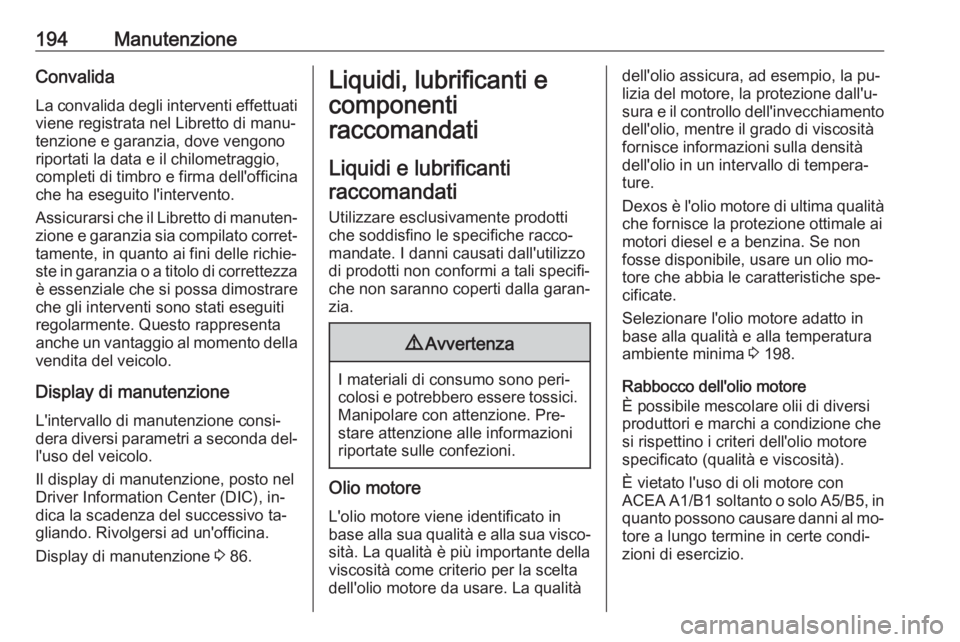 OPEL VIVARO B 2016 Manuale di uso e manutenzione (in Italian) 194ManutenzioneConvalida
La convalida degli interventi effettuati
viene registrata nel Libretto di manu‐
tenzione e garanzia, dove vengono riportati la data e il chilometraggio,
completi di timbro e OPEL VIVARO B 2016 Manuale di uso e manutenzione (in Italian) 194ManutenzioneConvalida
La convalida degli interventi effettuati
viene registrata nel Libretto di manu‐
tenzione e garanzia, dove vengono riportati la data e il chilometraggio,
completi di timbro e