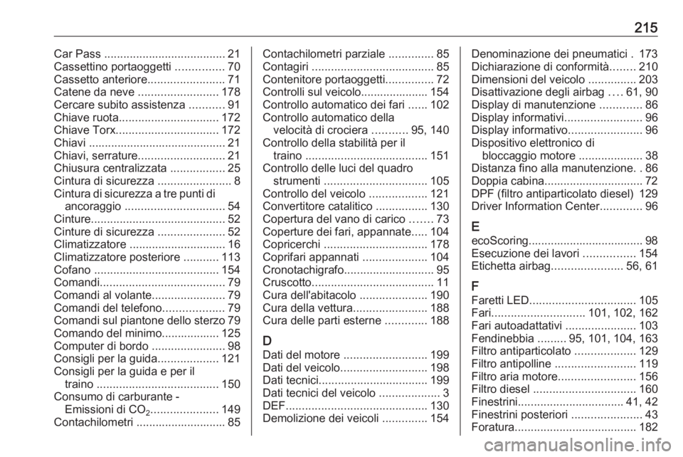 OPEL VIVARO B 2016 Manuale di uso e manutenzione (in Italian) 215Car Pass ...................................... 21
Cassettino portaoggetti ...............70
Cassetto anteriore ........................71
Catene da neve .........................178
Cercare subi OPEL VIVARO B 2016 Manuale di uso e manutenzione (in Italian) 215Car Pass ...................................... 21
Cassettino portaoggetti ...............70
Cassetto anteriore ........................71
Catene da neve .........................178
Cercare subi