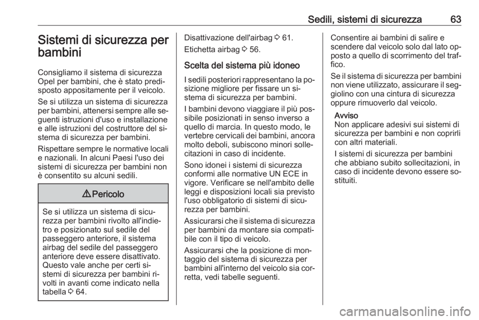 OPEL VIVARO B 2016 Manuale di uso e manutenzione (in Italian) Sedili, sistemi di sicurezza63Sistemi di sicurezza per
bambini
Consigliamo il sistema di sicurezza
Opel per bambini, che è stato predi‐
sposto appositamente per il veicolo.
Se si utilizza un sistem OPEL VIVARO B 2016 Manuale di uso e manutenzione (in Italian) Sedili, sistemi di sicurezza63Sistemi di sicurezza per
bambini
Consigliamo il sistema di sicurezza
Opel per bambini, che è stato predi‐
sposto appositamente per il veicolo.
Se si utilizza un sistem