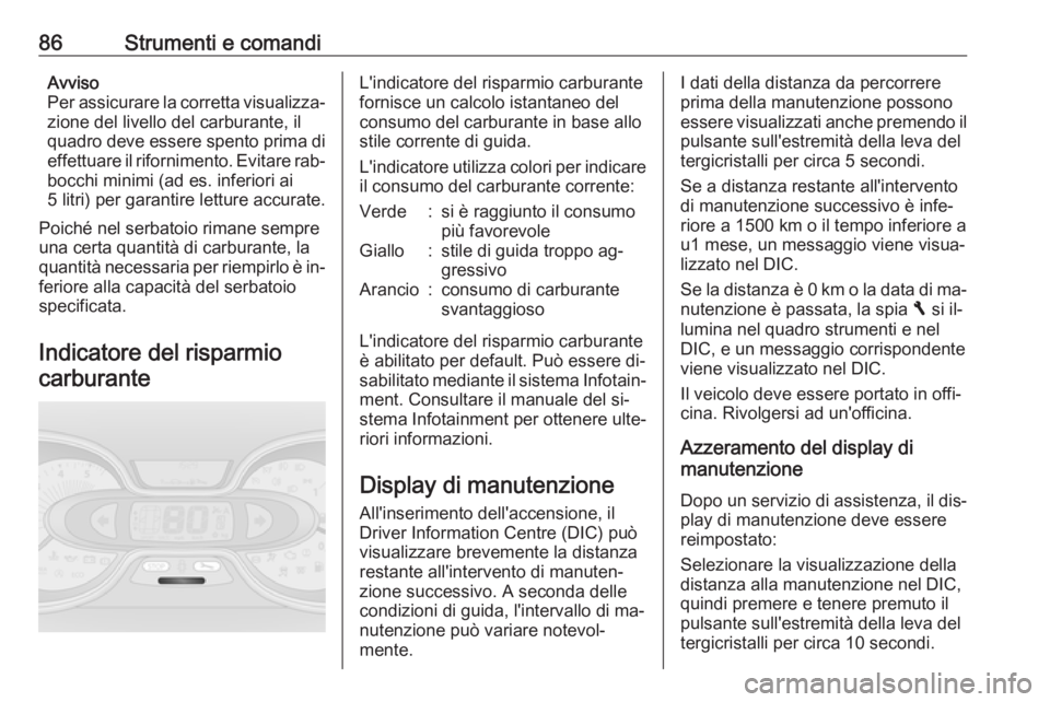 OPEL VIVARO B 2016 Manuale di uso e manutenzione (in Italian) 86Strumenti e comandiAvviso
Per assicurare la corretta visualizza‐ zione del livello del carburante, il
quadro deve essere spento prima di
effettuare il rifornimento. Evitare rab‐
bocchi minimi (a OPEL VIVARO B 2016 Manuale di uso e manutenzione (in Italian) 86Strumenti e comandiAvviso
Per assicurare la corretta visualizza‐ zione del livello del carburante, il
quadro deve essere spento prima di
effettuare il rifornimento. Evitare rab‐
bocchi minimi (a